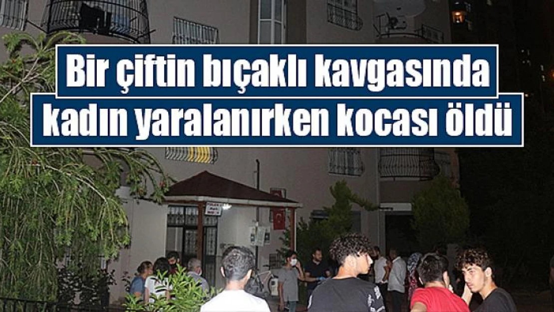 Bir çiftin bıçaklı kavgasında kadın yaralanırken kocası öldü