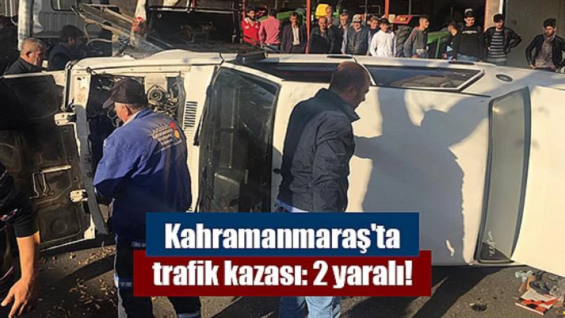 Kahramanmaraş'ta trafik kazası: 2 yaralı!