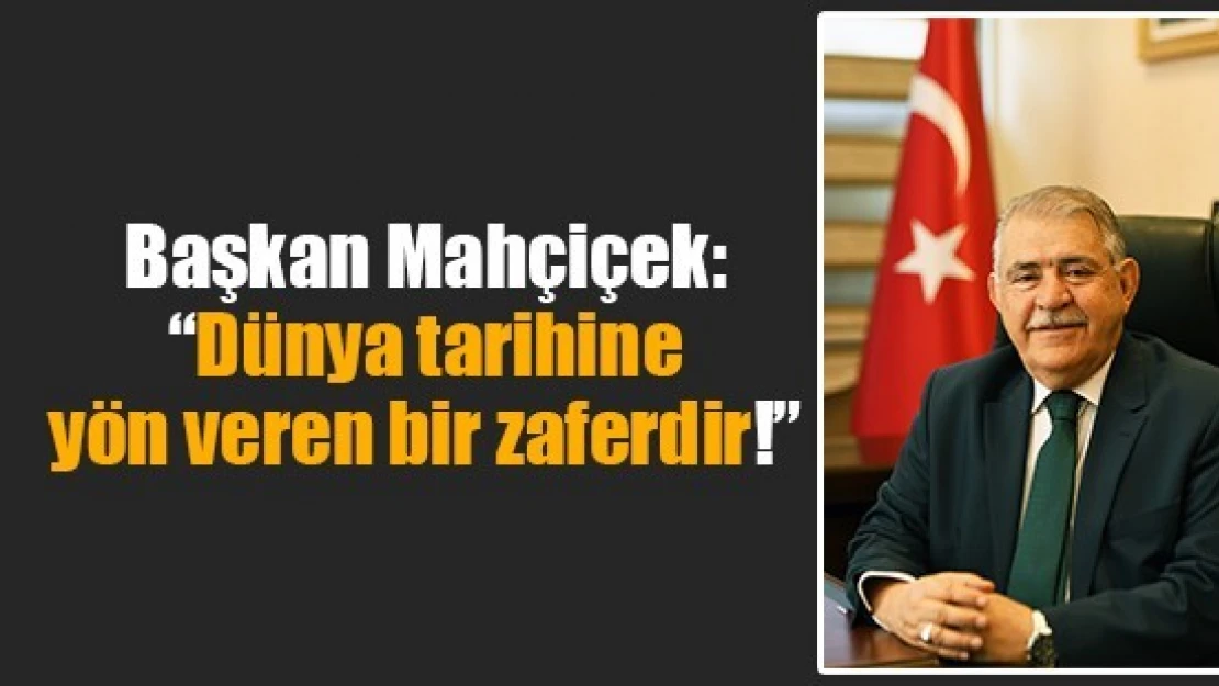 Başkan Mahçiçek: 'Dünya tarihine yön veren bir zaferdir!'