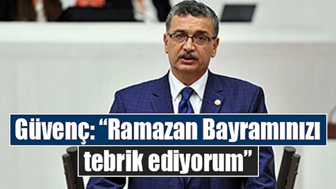 Güvenç: 'Ramazan Bayramınızı tebrik ediyorum'