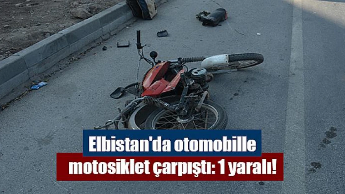 Elbistan'da otomobille motosiklet çarpıştı: 1 yaralı!