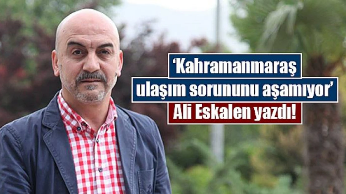 'Kahramanmaraş ulaşım sorununu aşamıyor'