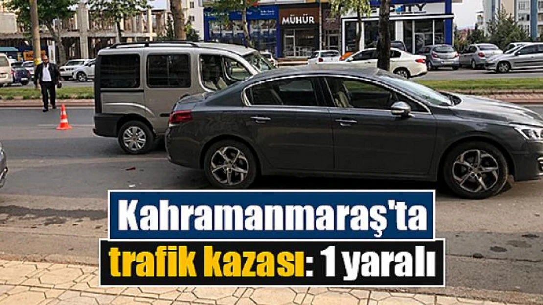 Kahramanmaraş'ta trafik kazası: 1 yaralı