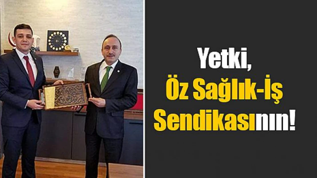 Yetki, Öz Sağlık-İş Sendikasının!