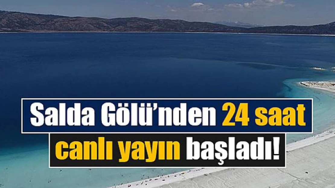 Salda Gölü'nden 24 saat canlı yayın başladı!