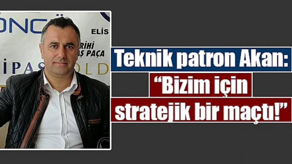 Teknik patron Akan: 'Bizim için stratejik bir maçtı!'