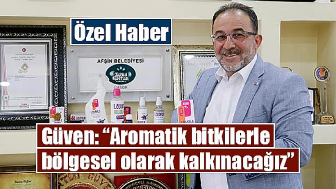 Güven: 'Aromatik bitkilerle bölgesel olarak kalkınacağız