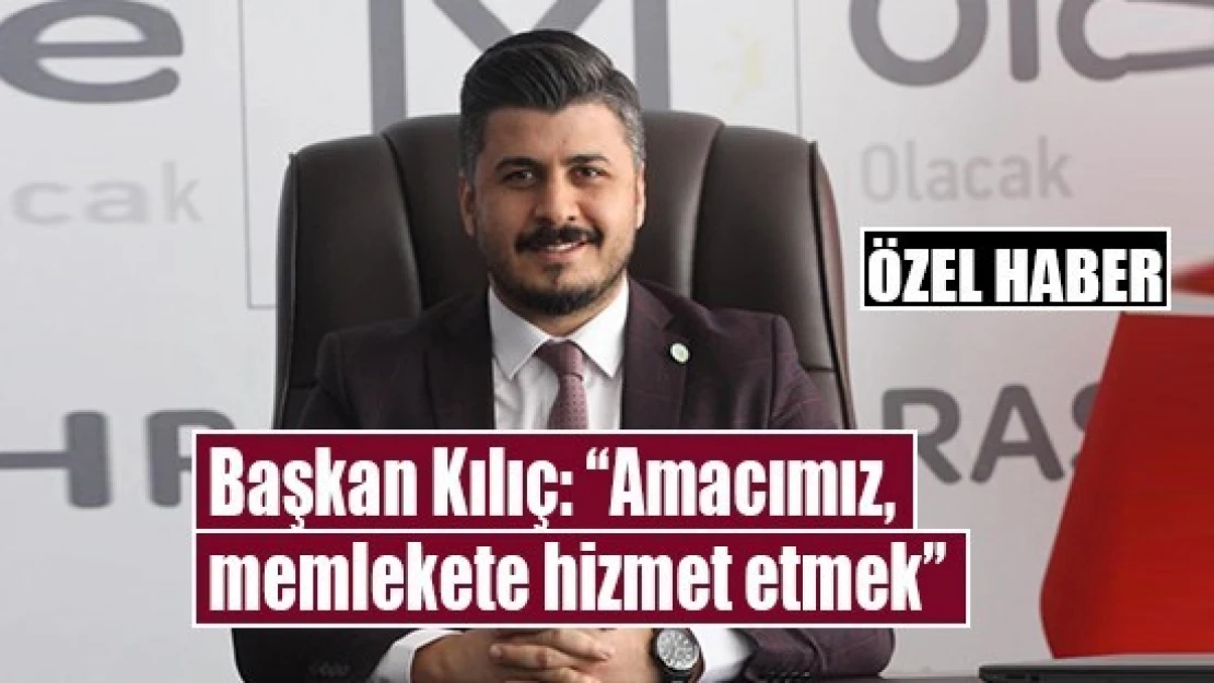 Başkan Kılıç: 'Amacımız, memlekete hizmet etmek'