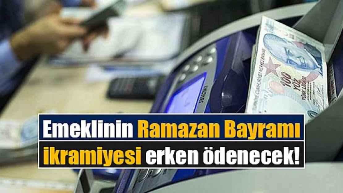 Emeklinin Ramazan Bayramı ikramiyesi erken ödenecek!