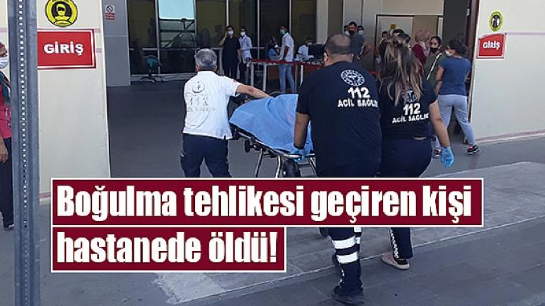 Boğulma tehlikesi geçiren kişi hastanede öldü