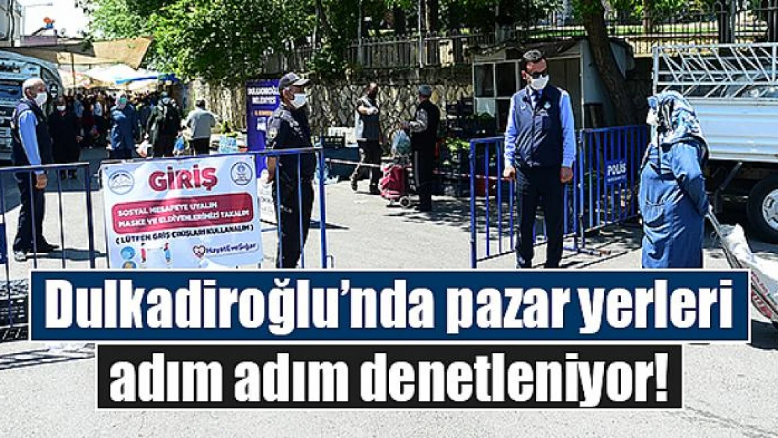 Dulkadiroğlu'nda pazar yerleri adım adım denetleniyor!