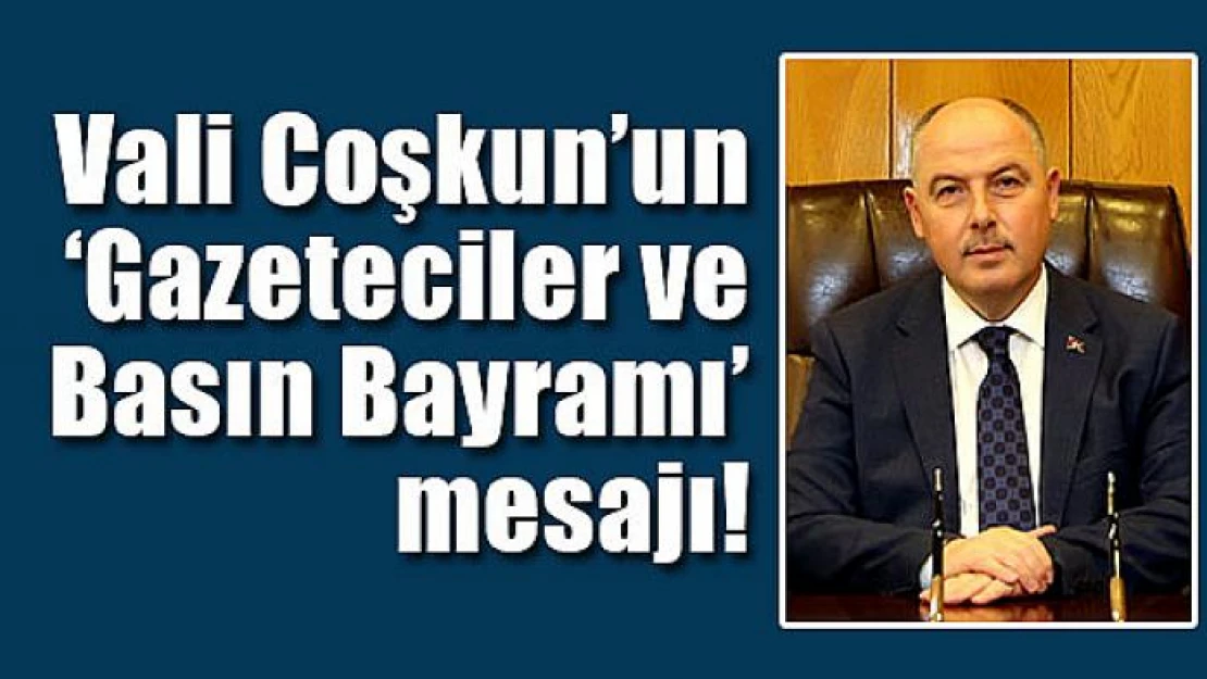 Vali Coşkun'un 'Gazeteciler ve Basın Bayramı' mesajı