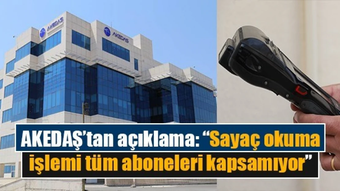 AKEDAŞ'tan açıklama: 'Sayaç okuma işlemi tüm aboneleri kapsamıyor'