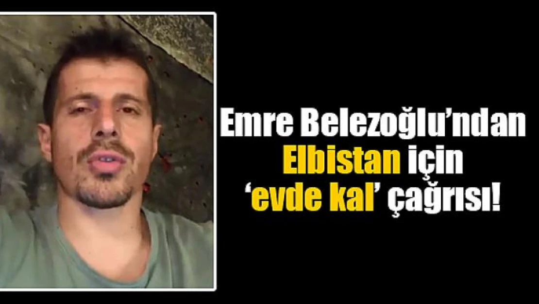 Emre Belezoğlu'ndan Elbistan için 'evde kal' çağrısı!