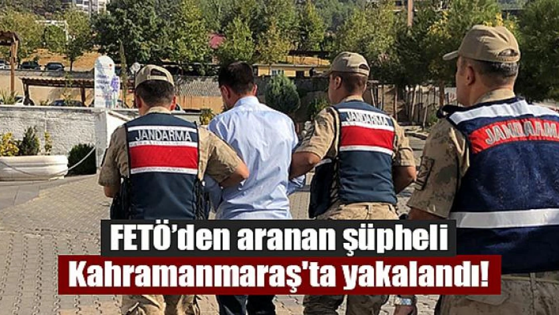 FETÖ'den aranan şüpheli Kahramanmaraş'ta yakalandı!