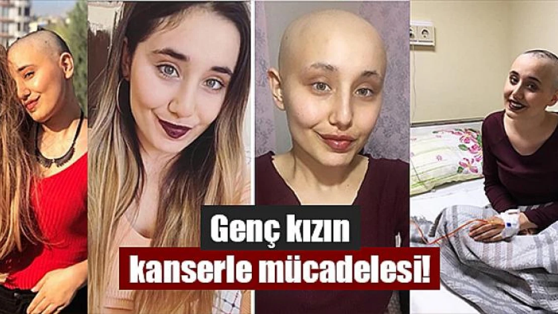 Genç kızın kanserle mücadelesi!