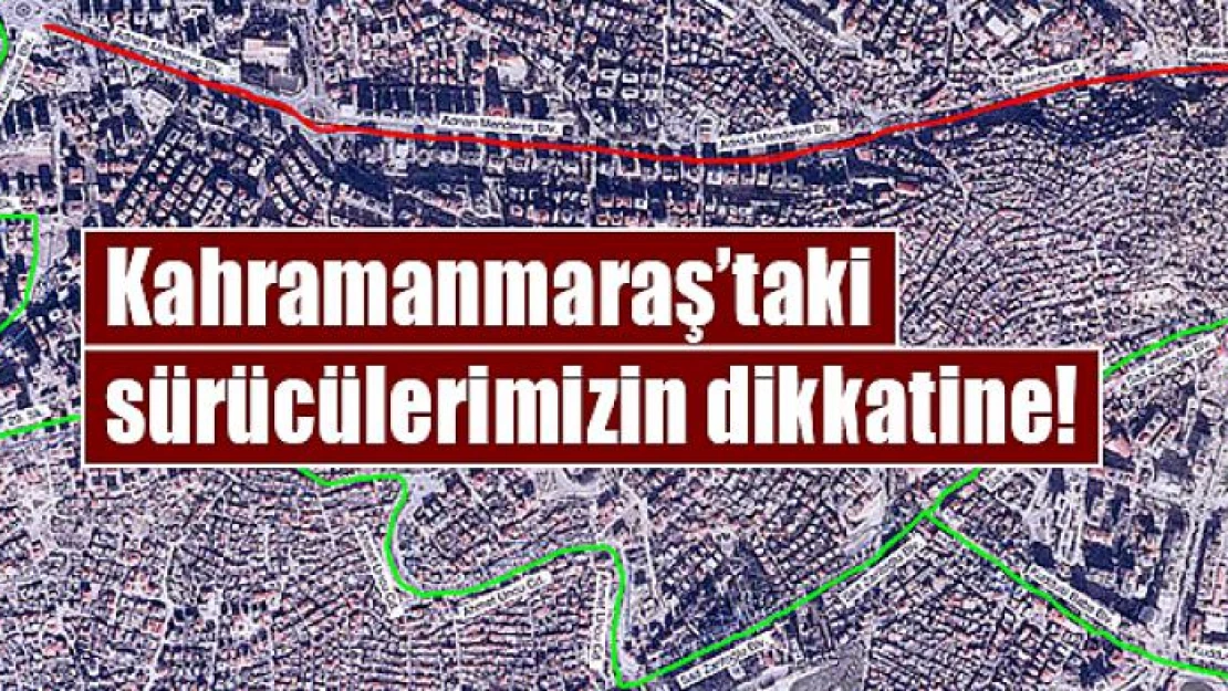 Kahramanmaraş'taki sürücülerimizin dikkatine