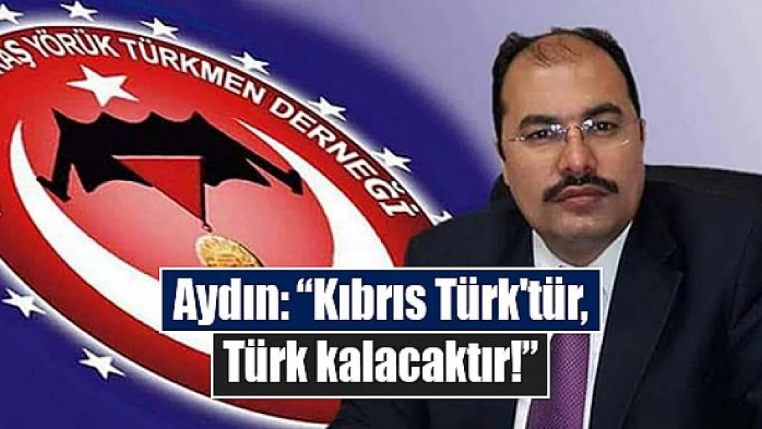 Aydın: 'Kıbrıs Türk'tür, Türk kalacaktır!'