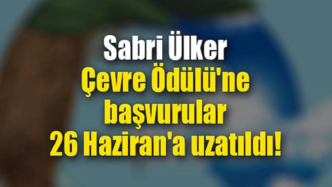 Sabri Ülker Çevre Ödülü'ne başvurular 26 Haziran'a uzatıldı!