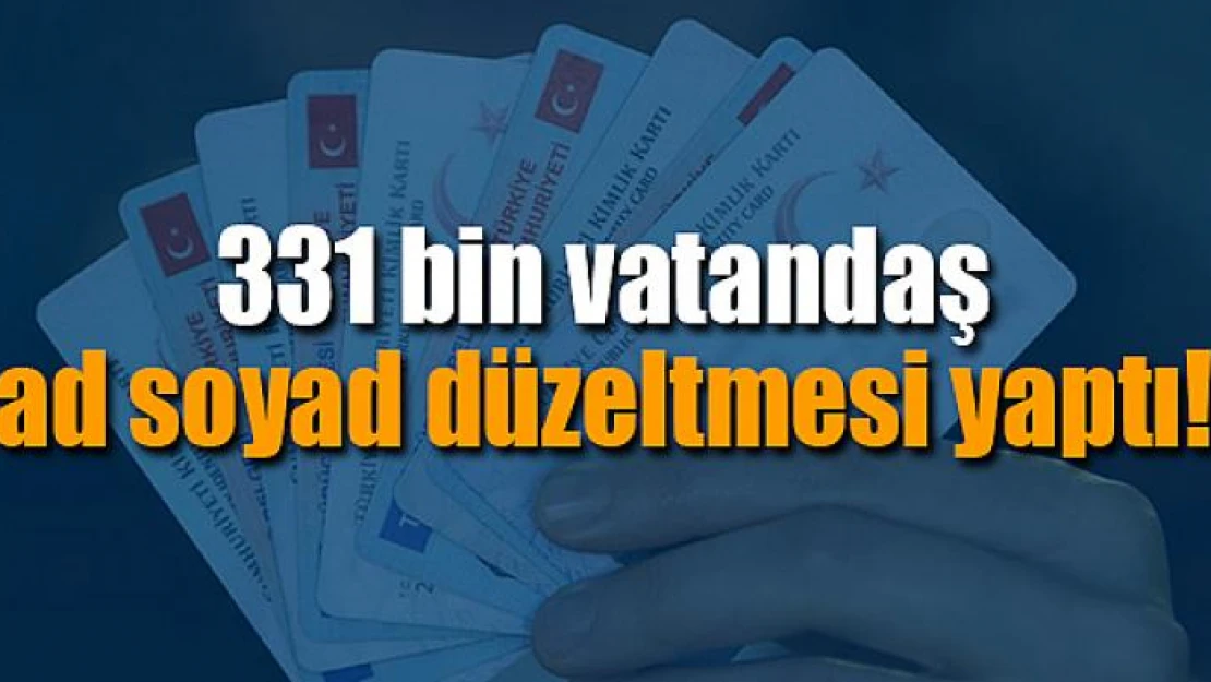 331 bin vatandaş ad soyad düzeltmesi yaptı