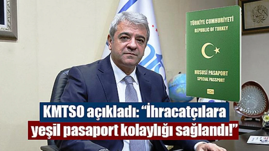 KMTSO açıkladı: 'İhracatçılara yeşil pasaport kolaylığı sağlandı!'