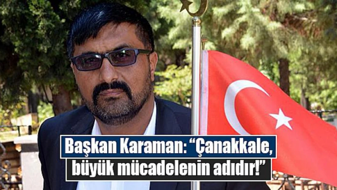 Başkan Karaman: 'Çanakkale, büyük mücadelenin adıdır!'