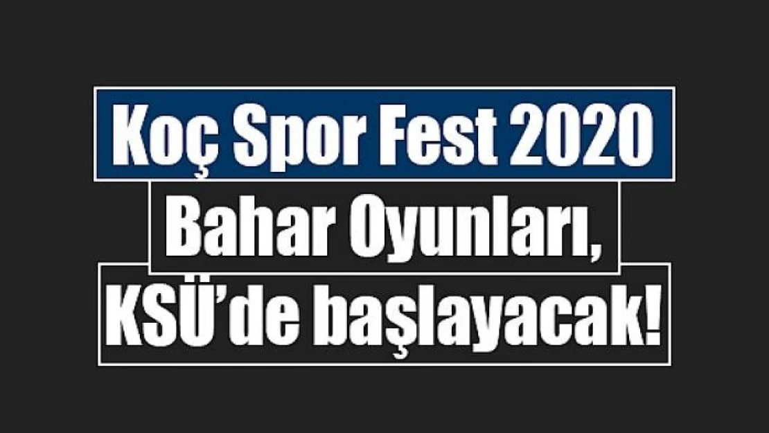 Koç Spor Fest 2020 Bahar Oyunları, KSÜ'de başlayacak!