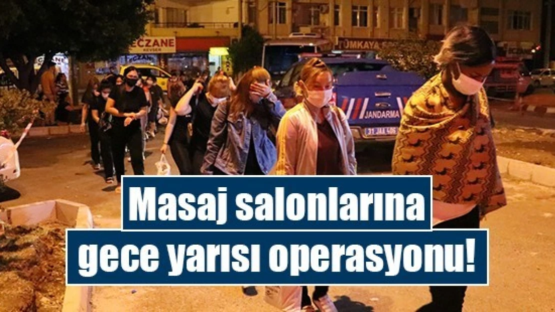 Masaj salonlarına gece yarısı operasyonu