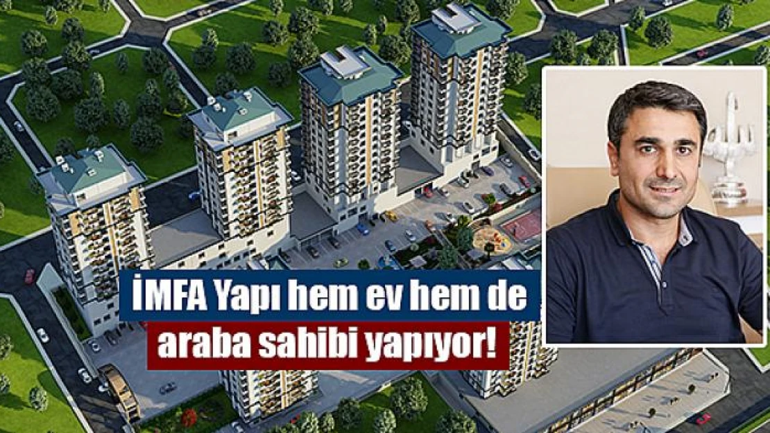 İMFA Yapı hem ev hem de araba sahibi yapıyor! 