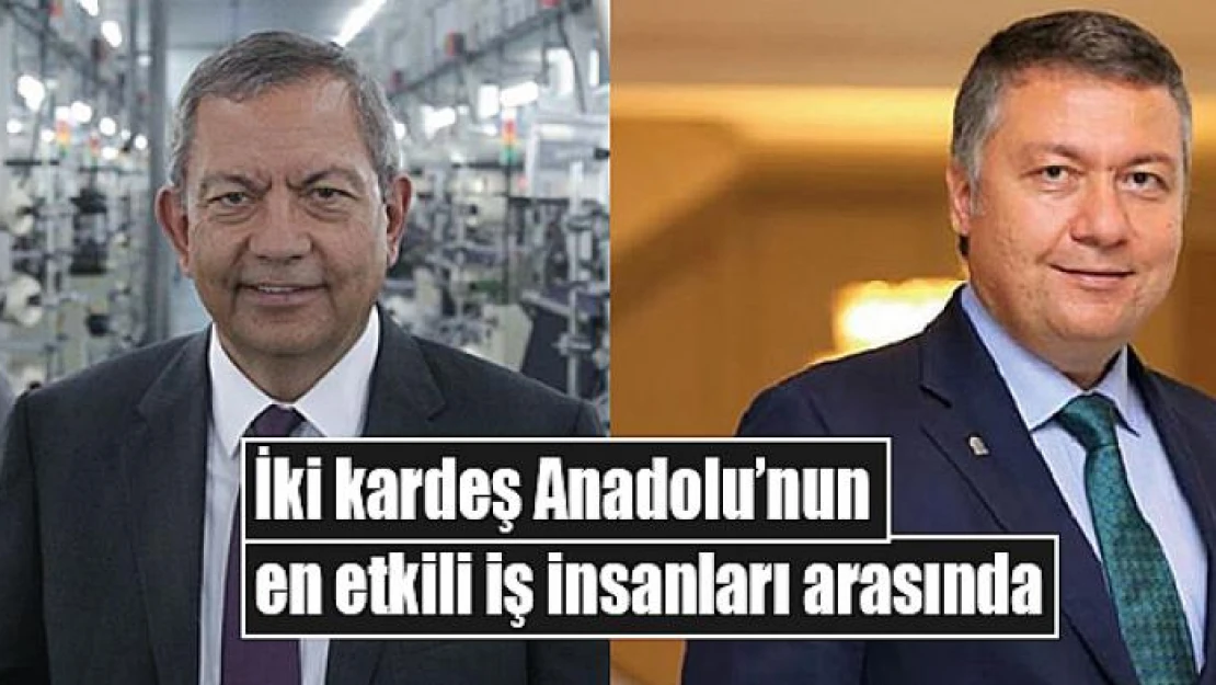 İki kardeş Anadolu'nun en etkili iş insanları arasında