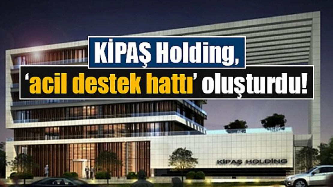 KİPAŞ Holding, 'acil destek hattı' oluşturdu!