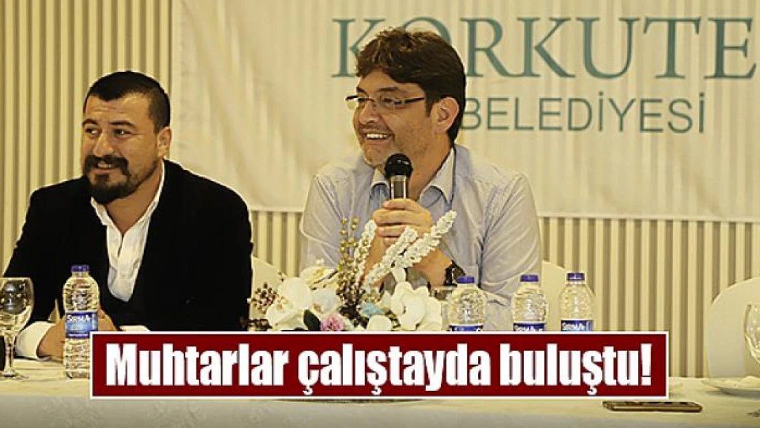 Muhtarlar çalıştayda buluştu!