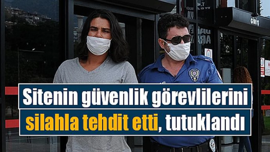 Sitenin güvenlik görevlilerini silahla tehdit etti, tutuklandı