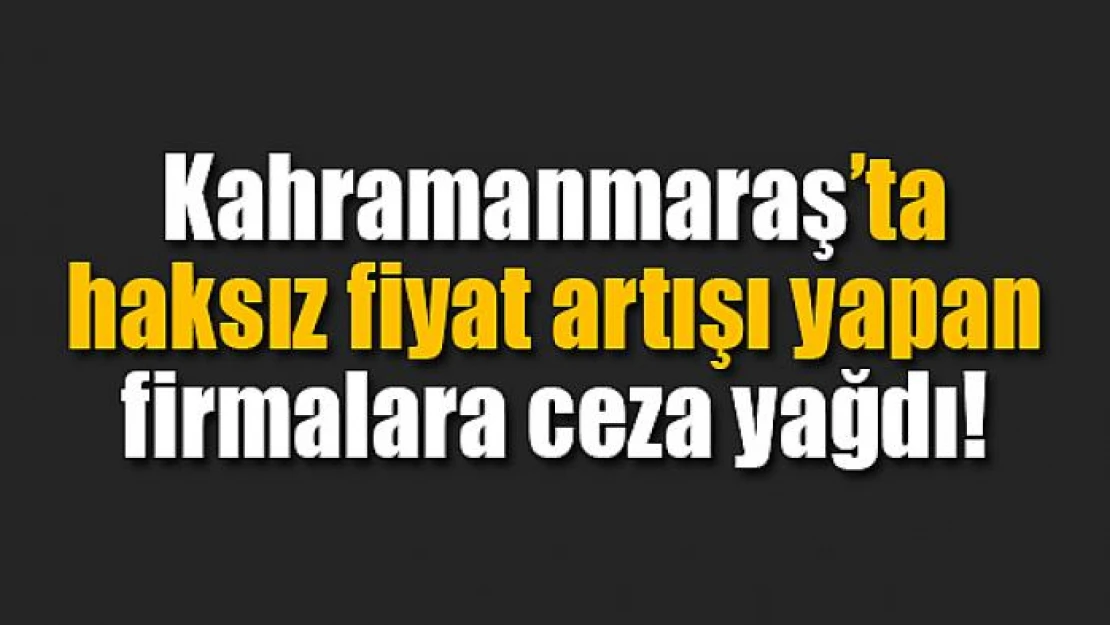 Ticaret İl Müdürlüğü Kahramanmaraş'ta haksız fiyat artışlarını denetledi