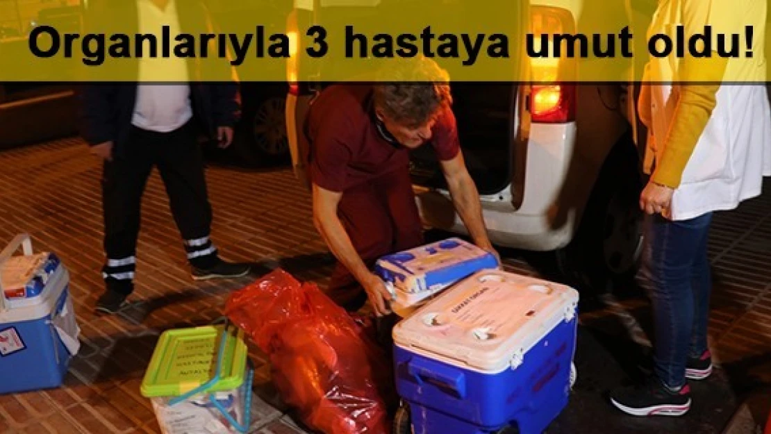 Organlarıyla 3 hastaya umut oldu!