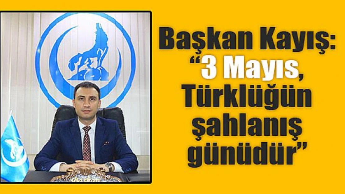 Başkan Kayış: '3 Mayıs, Türklüğün şahlanış günüdür'