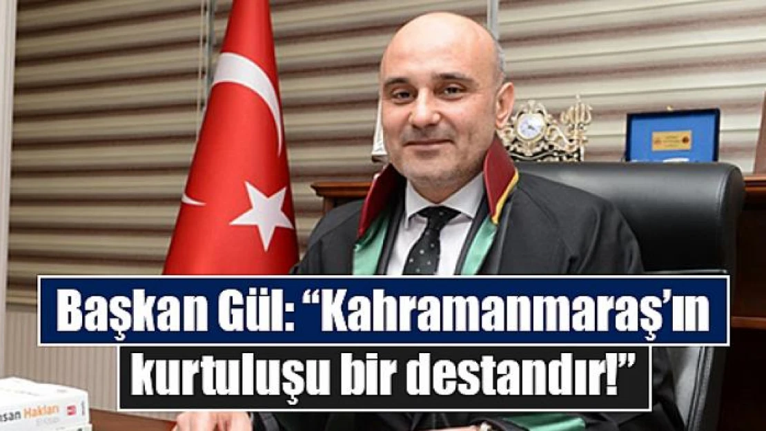 Başkan Gül: 'Kahramanmaraş'ın kurtuluşu bir destandır!'