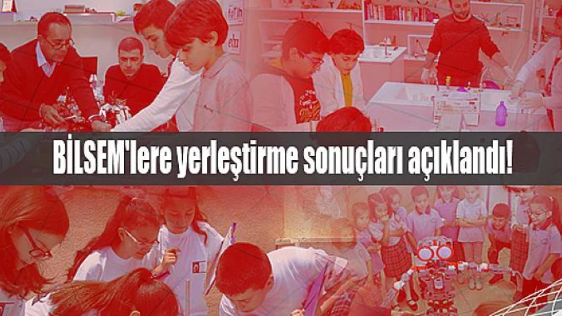 BİLSEM'lere yerleştirme sonuçları açıklandı!