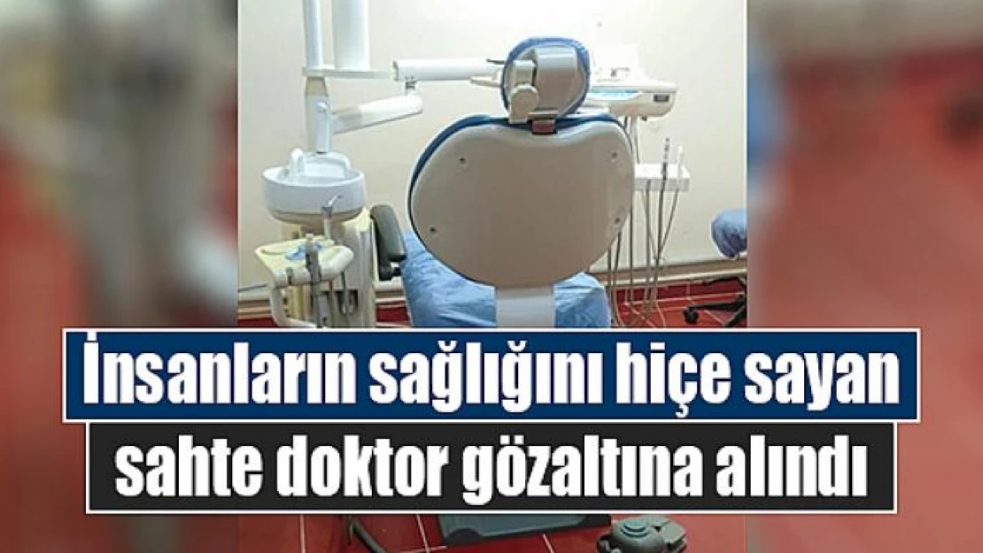 İnsanların sağlığını hiçe sayan sahte doktor gözaltına alındı