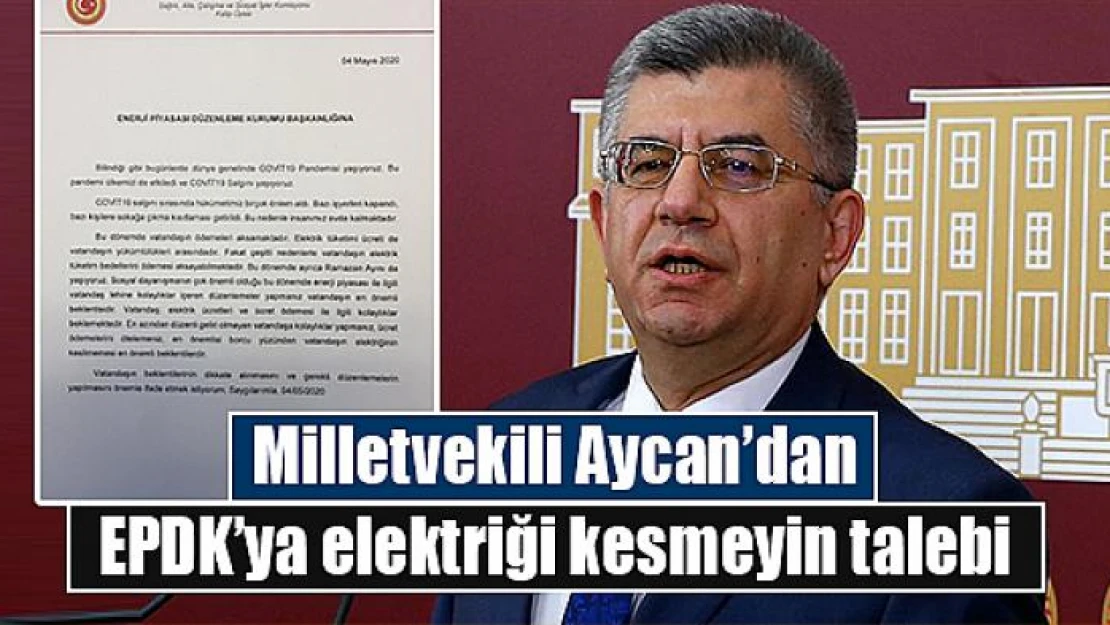 Milletvekili Aycan'dan EPDK'ya elektriği kesmeyin talebi