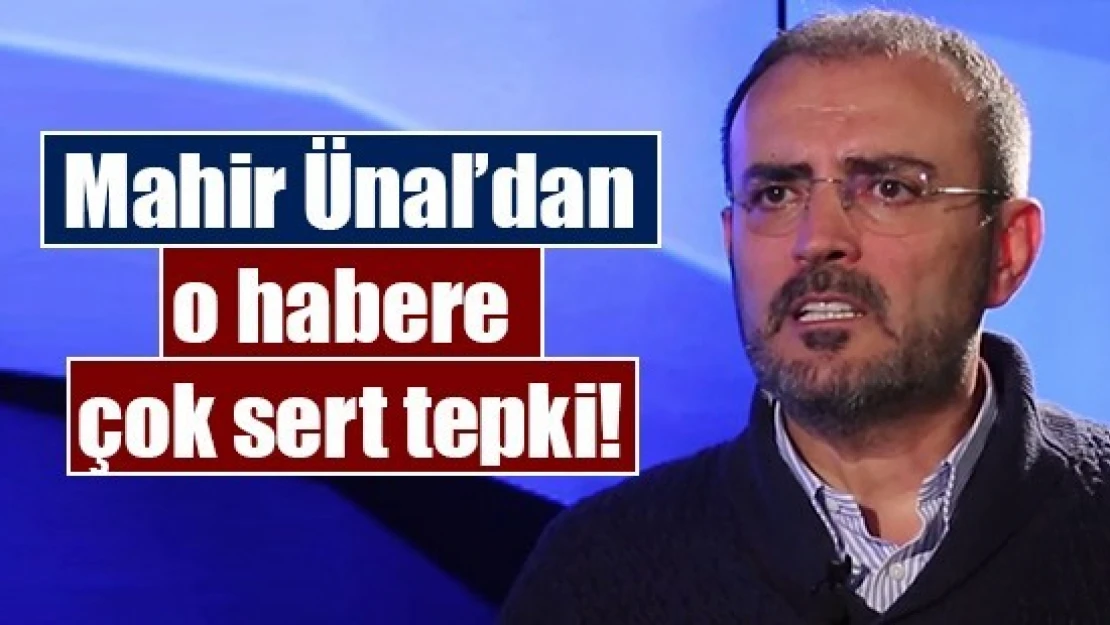 Mahir Ünal'dan o habere çok sert tepki!