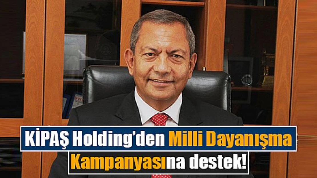 KİPAŞ Holding'den Milli Dayanışma Kampanyasına destek!