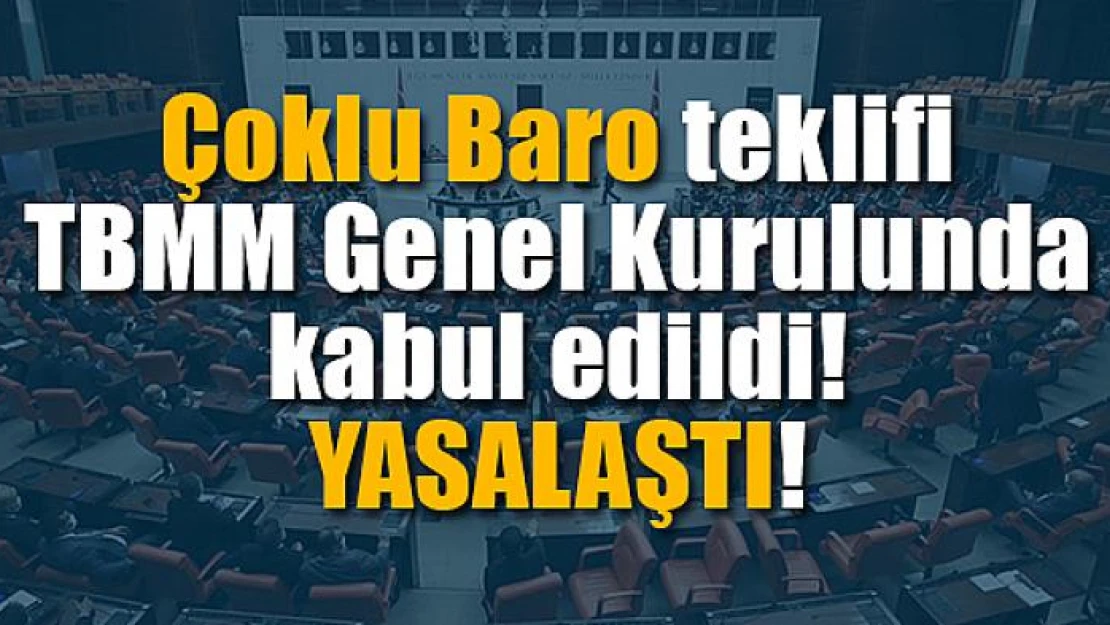 Çoklu Baro teklifi TBMM Genel Kurulunda kabul edildi