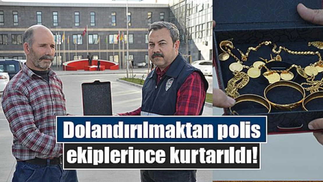 Dolandırılmaktan polis ekiplerince kurtarıldı!