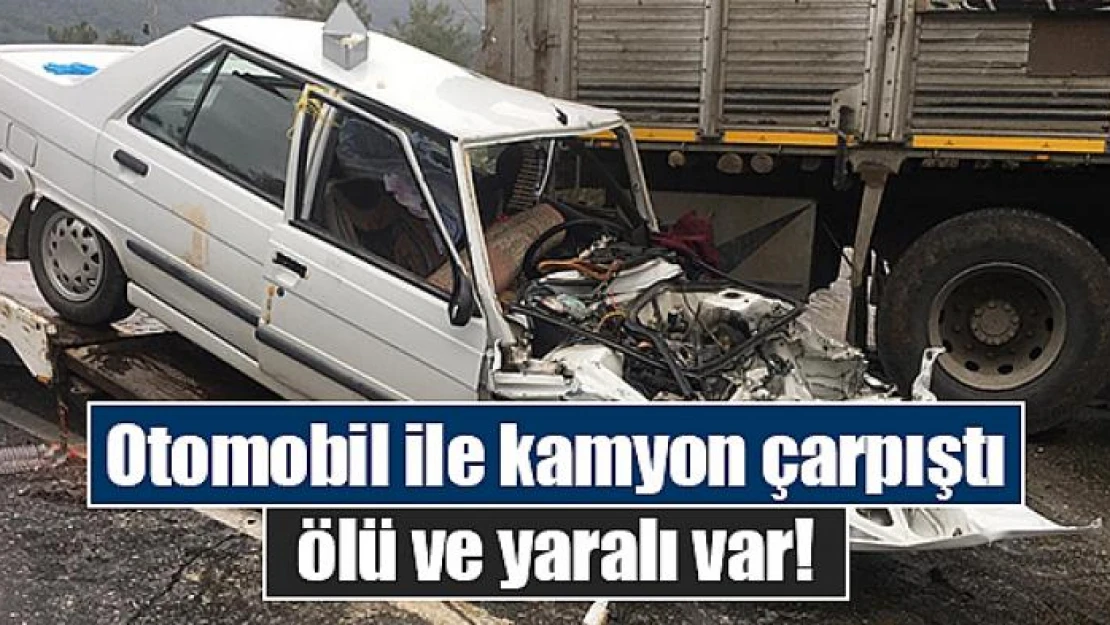 Otomobil ile kamyon çarpıştı, ölü ve yaralı var!