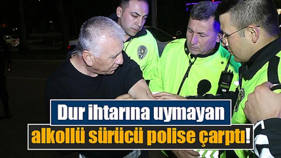 Dur ihtarına uymayan alkollü sürücü polise çarptı!