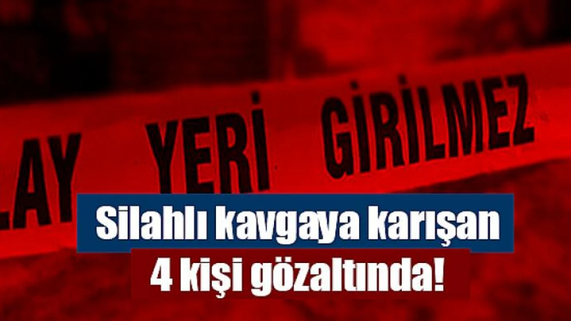 Silahlı kavgaya karışan 4 kişi gözaltında!