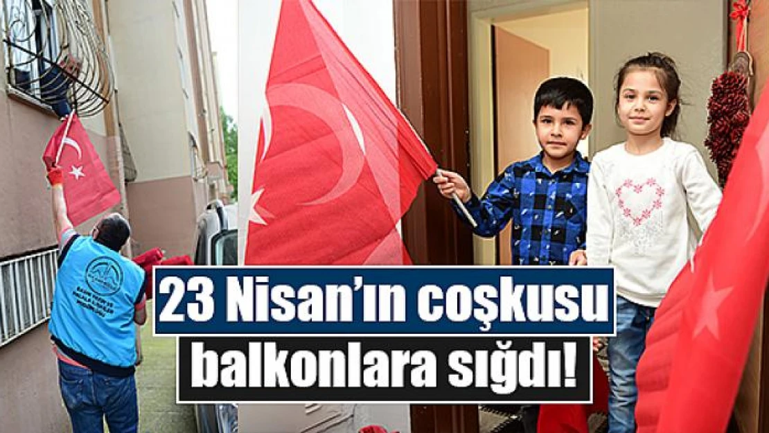 23 Nisan'ın coşkusu balkonlara sığdı!