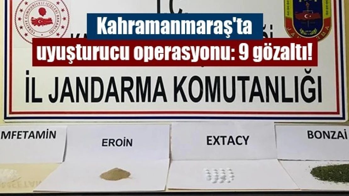 Kahramanmaraş'ta uyuşturucu operasyonu: 9 gözaltı!