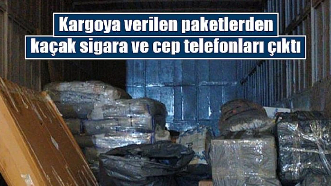 Kargoya verilen paketlerden kaçak sigara ve cep telefonları çıktı